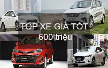 600 triệu nên mua xe gì? Top xe giá tốt