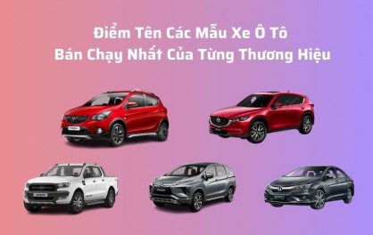 Điểm Tên Các Mẫu Xe Ô Tô Bán Chạy Nhất Của Từng Thương Hiệu